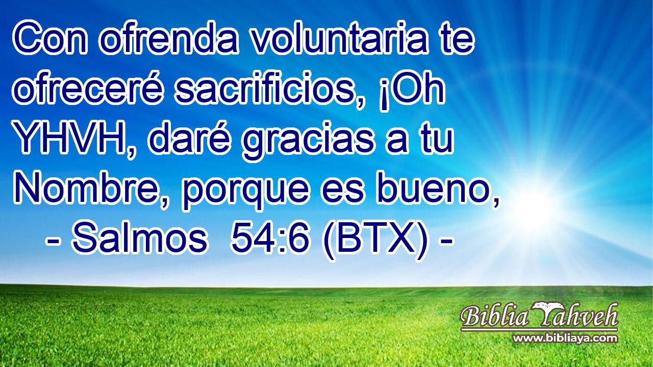 Con ofrenda voluntaria te ofreceré sacrificios, ¡Oh YHVH, daré gracias a tu Nombre, porque es bueno,