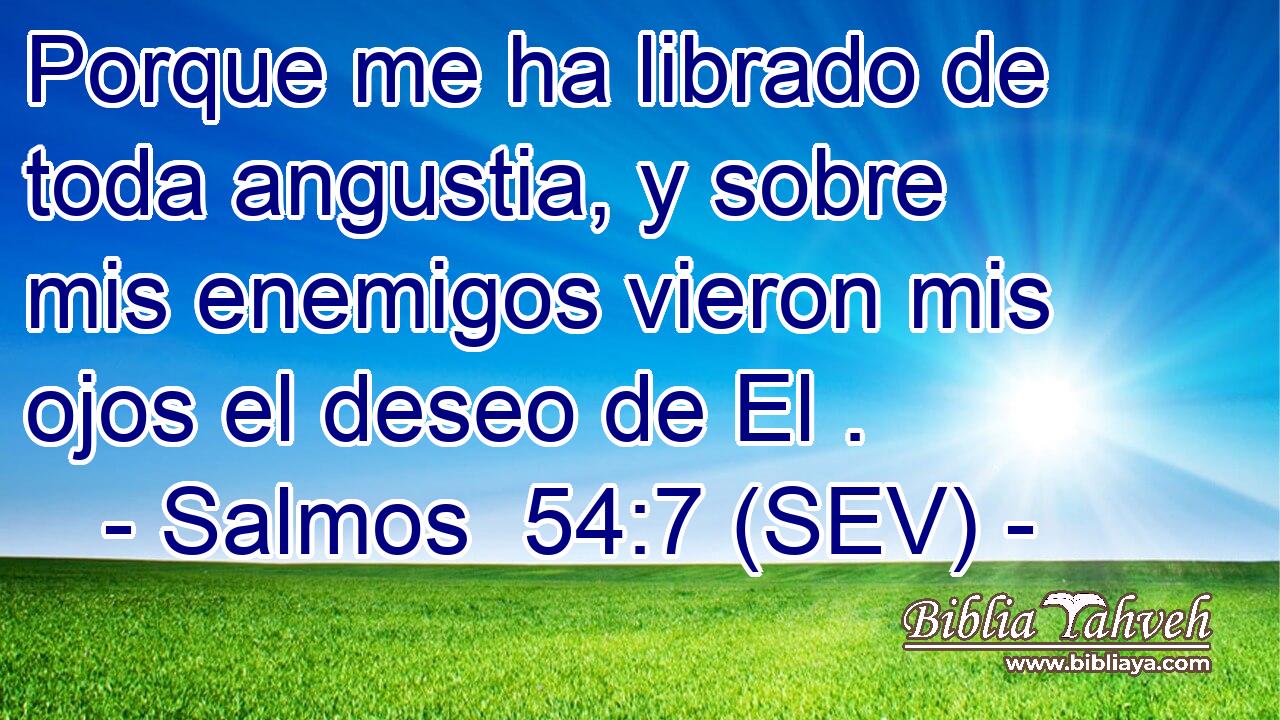 Porque me ha librado de toda angustia, y sobre mis enemigos vieron mis ojos el deseo de El .