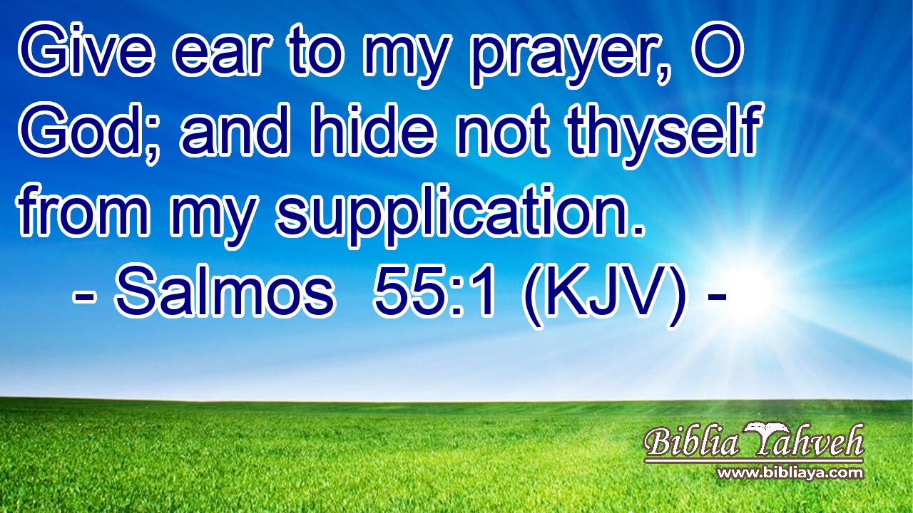 Give ear to my prayer, O God; and hide not thyself from my supplication.