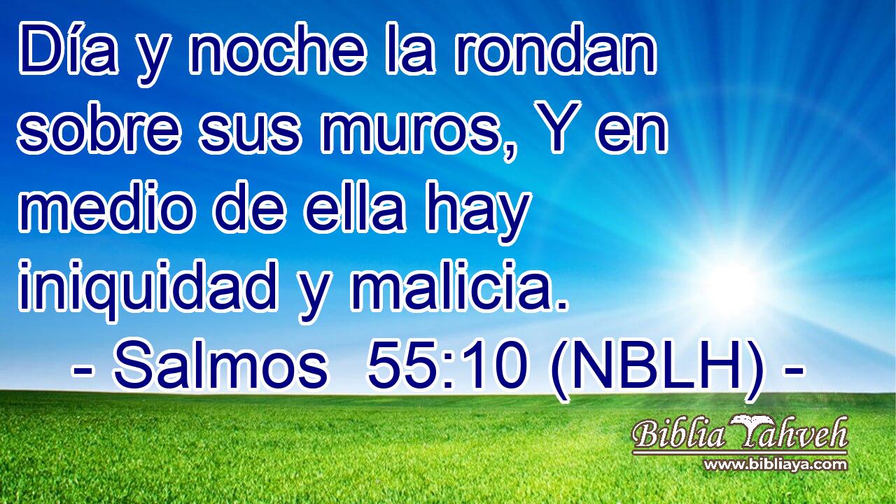  Día y noche la rondan sobre sus muros, Y en medio de ella hay iniquidad y malicia. 