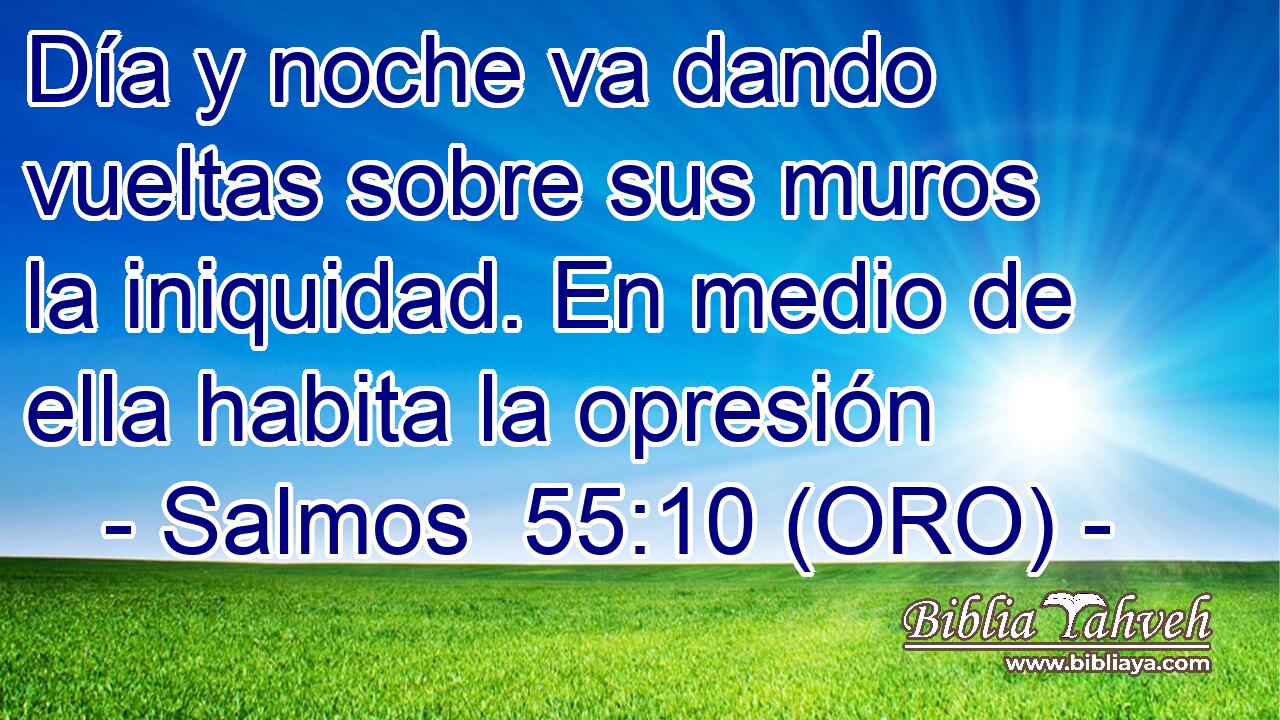  Día y noche va dando vueltas sobre sus muros la iniquidad. En medio de ella habita la opresión 