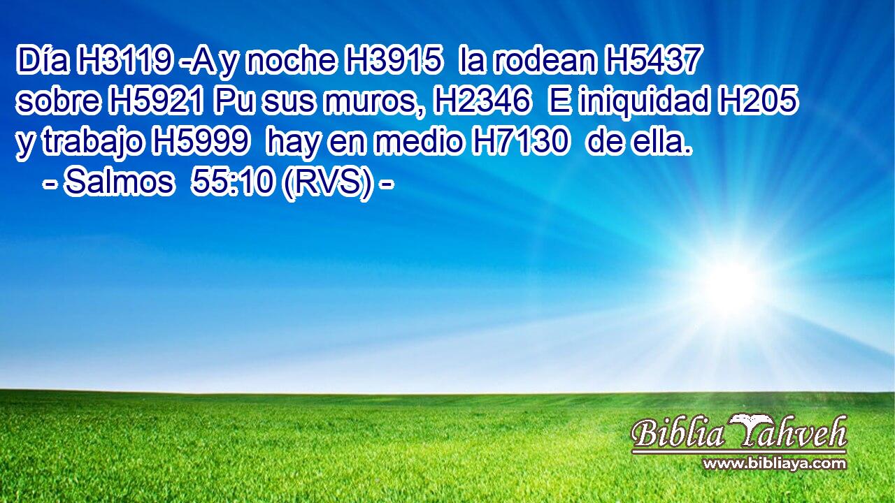 Día H3119 -A y noche H3915  la rodean H5437  sobre H5921 Pu sus muros, H2346  E iniquidad H205  y trabajo H5999  hay en medio H7130  de ella. 