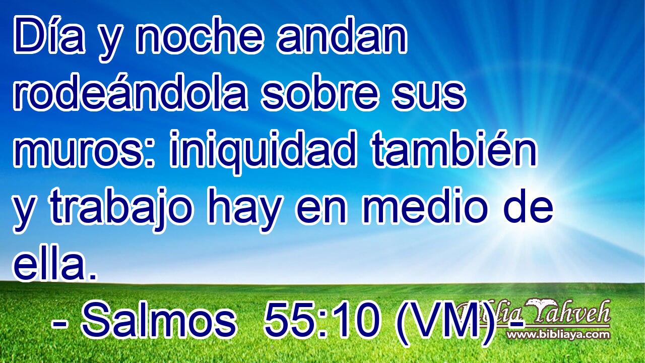  Día y noche andan rodeándola sobre sus muros: iniquidad también y trabajo hay en medio de ella. 