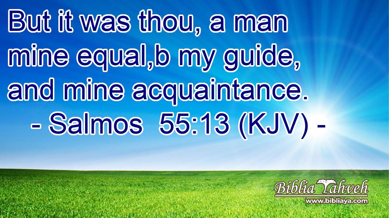 But it was thou, a man mine equal,b my guide, and mine acquaintance.