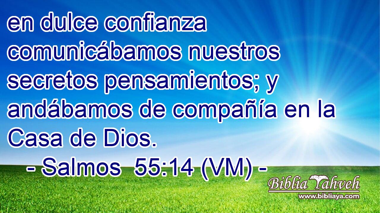  en dulce confianza comunicábamos nuestros secretos pensamientos; y andábamos de compañía en la Casa de Dios. 