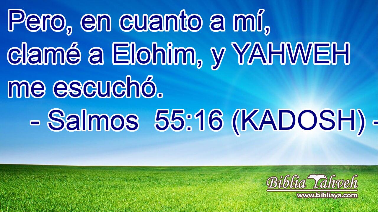  Pero, en cuanto a mí, clamé a Elohim, y YAHWEH me escuchó. 