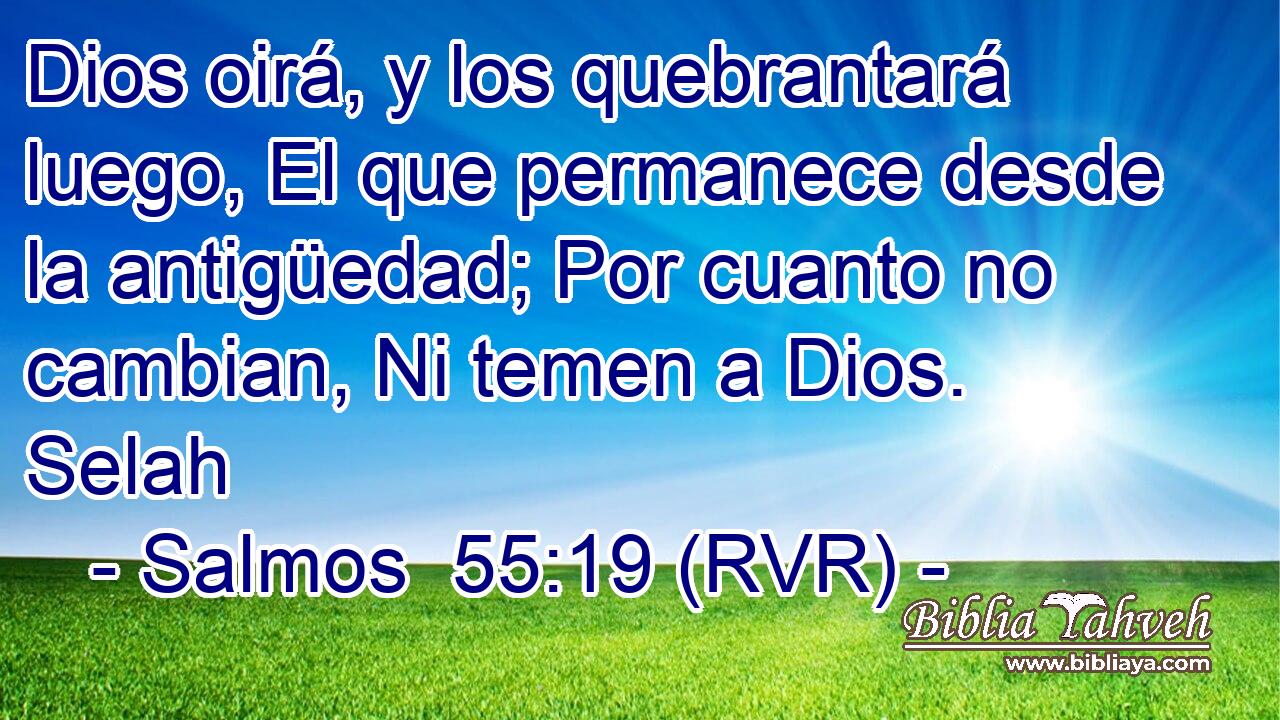 Dios oirá, y los quebrantará luego, El que permanece desde la antigüedad; Por cuanto no cambian, Ni temen a Dios. Selah