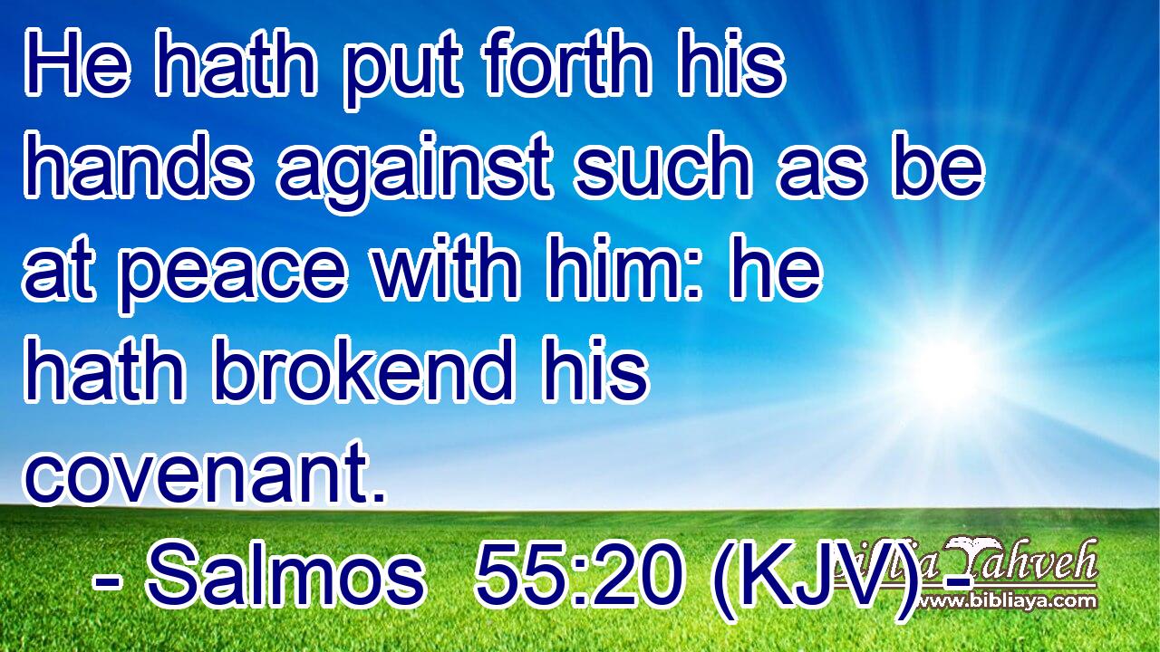 He hath put forth his hands against such as be at peace with him: he hath brokend his covenant.