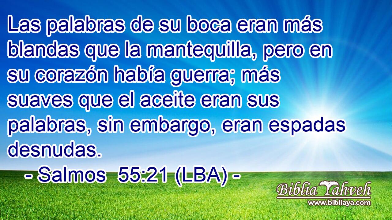 Las palabras de su boca eran más blandas que la mantequilla, pero en su corazón había guerra; más suaves que el aceite eran sus palabras, sin embargo, eran espadas desnudas.