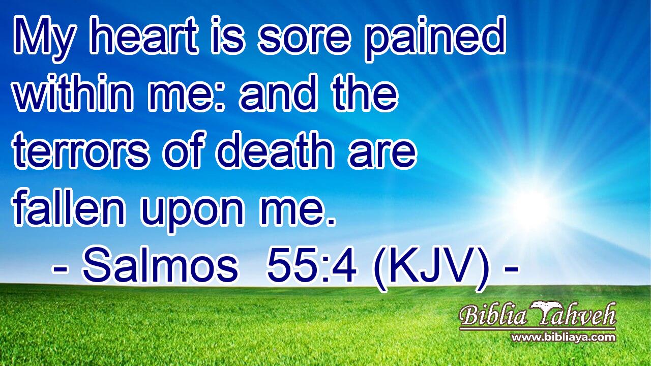 My heart is sore pained within me: and the terrors of death are fallen upon me.
