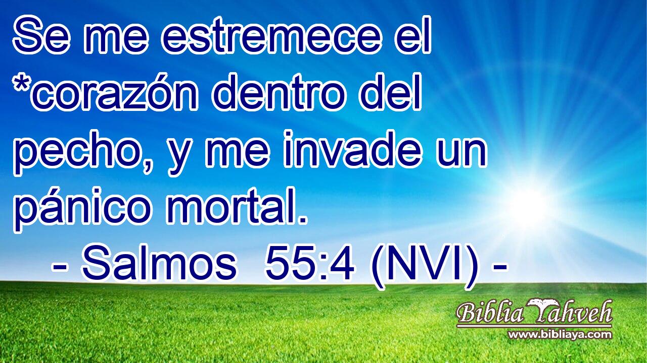  Se me estremece el *corazón dentro del pecho, y me invade un pánico mortal. 