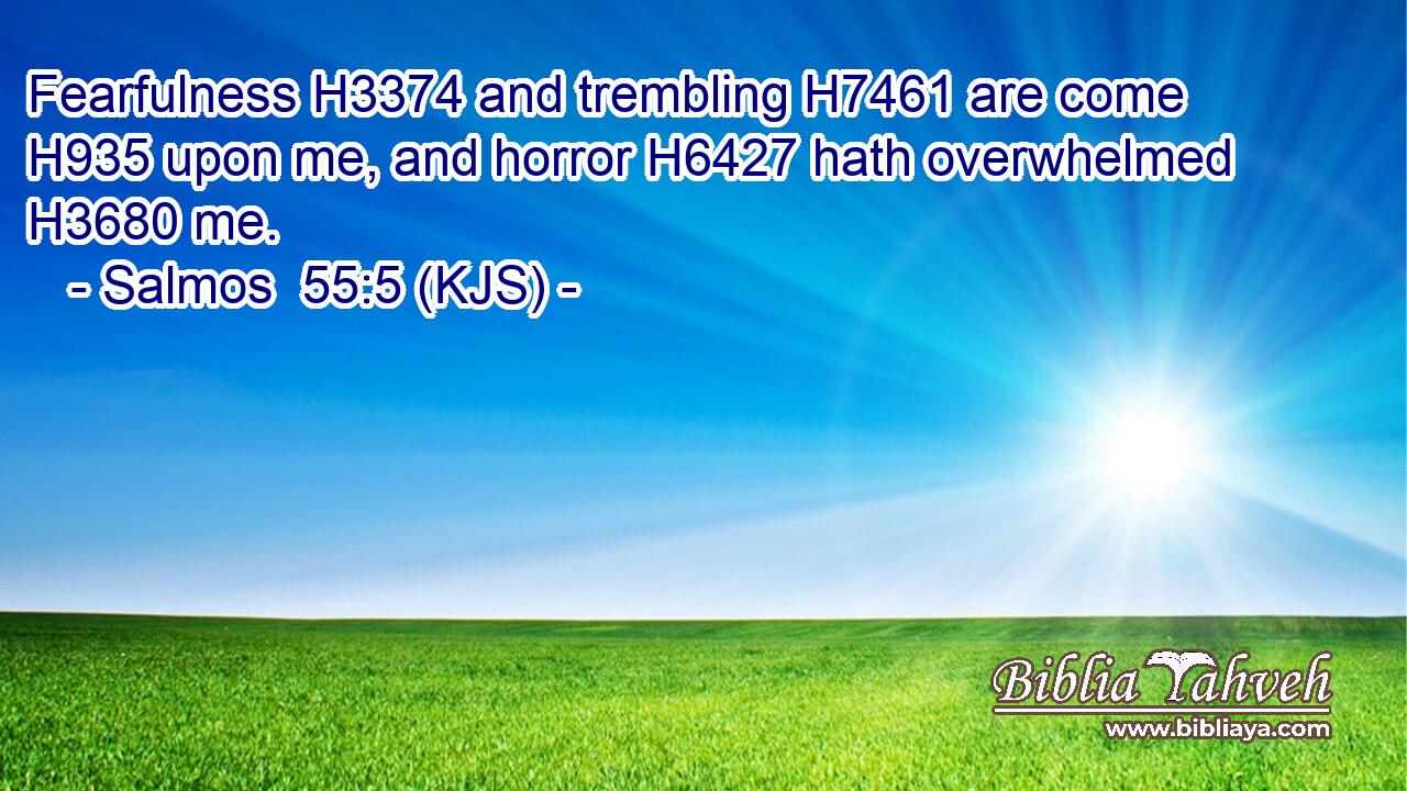 Fearfulness H3374 and trembling H7461 are come H935 upon me, and horror H6427 hath overwhelmed H3680 me.