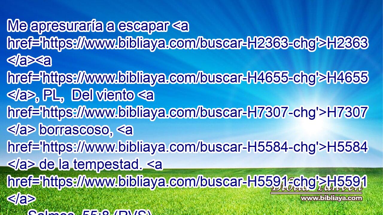 Me apresuraría a escapar H2363 H4655 , PL,  Del viento H7307  borrascoso, H5584  de la tempestad. H5591  