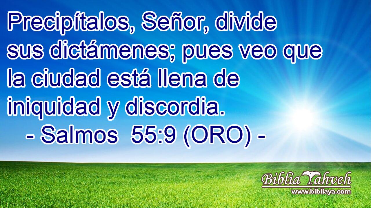  Precipítalos, Señor, divide sus dictámenes; pues veo que la ciudad está llena de iniquidad y discordia. 