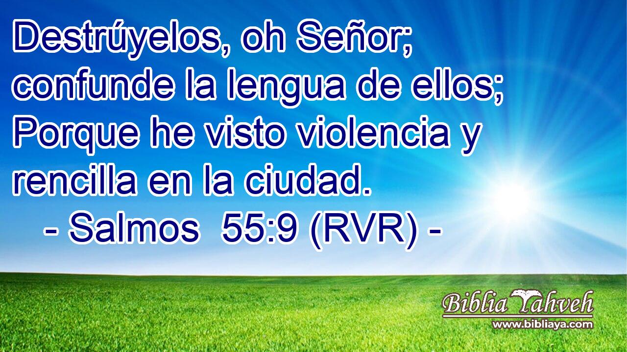 Destrúyelos, oh Señor; confunde la lengua de ellos; Porque he visto violencia y rencilla en la ciudad.