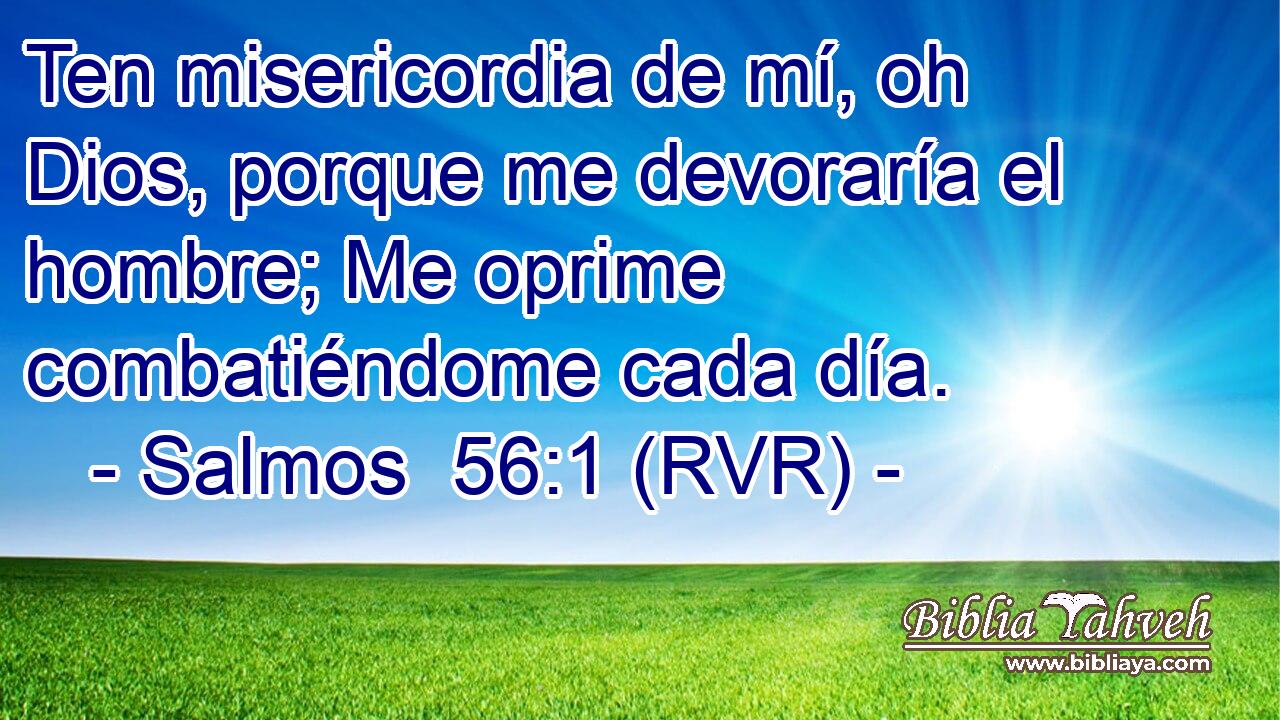 Ten misericordia de mí, oh Dios, porque me devoraría el hombre; Me oprime combatiéndome cada día.