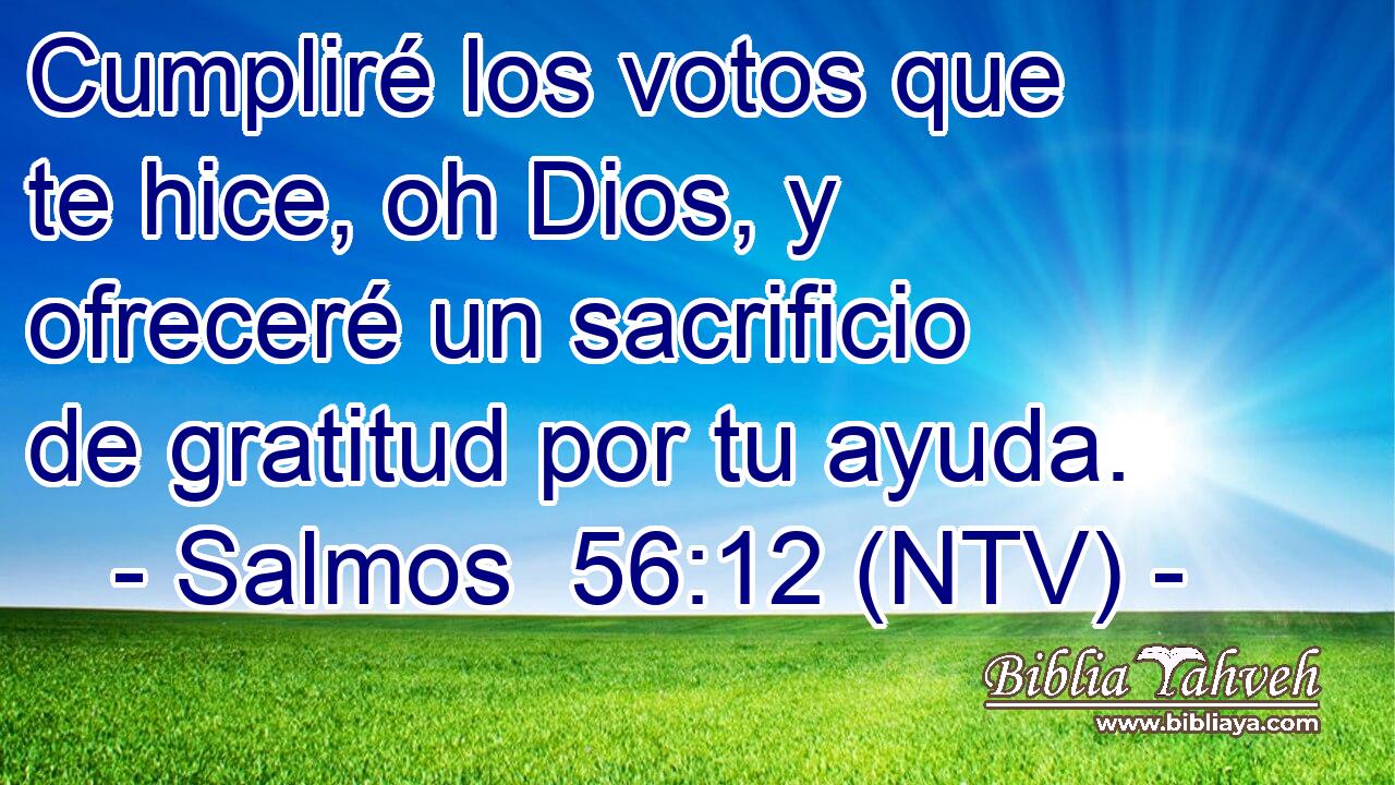 Cumpliré los votos que te hice, oh Dios, y ofreceré un sacrificio de gratitud por tu ayuda.