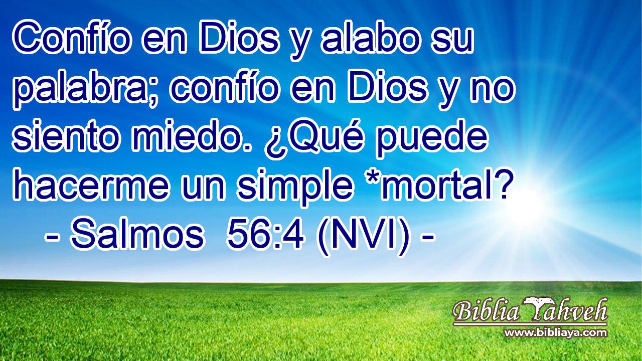  Confío en Dios y alabo su palabra; confío en Dios y no siento miedo. ¿Qué puede hacerme un simple *mortal? 