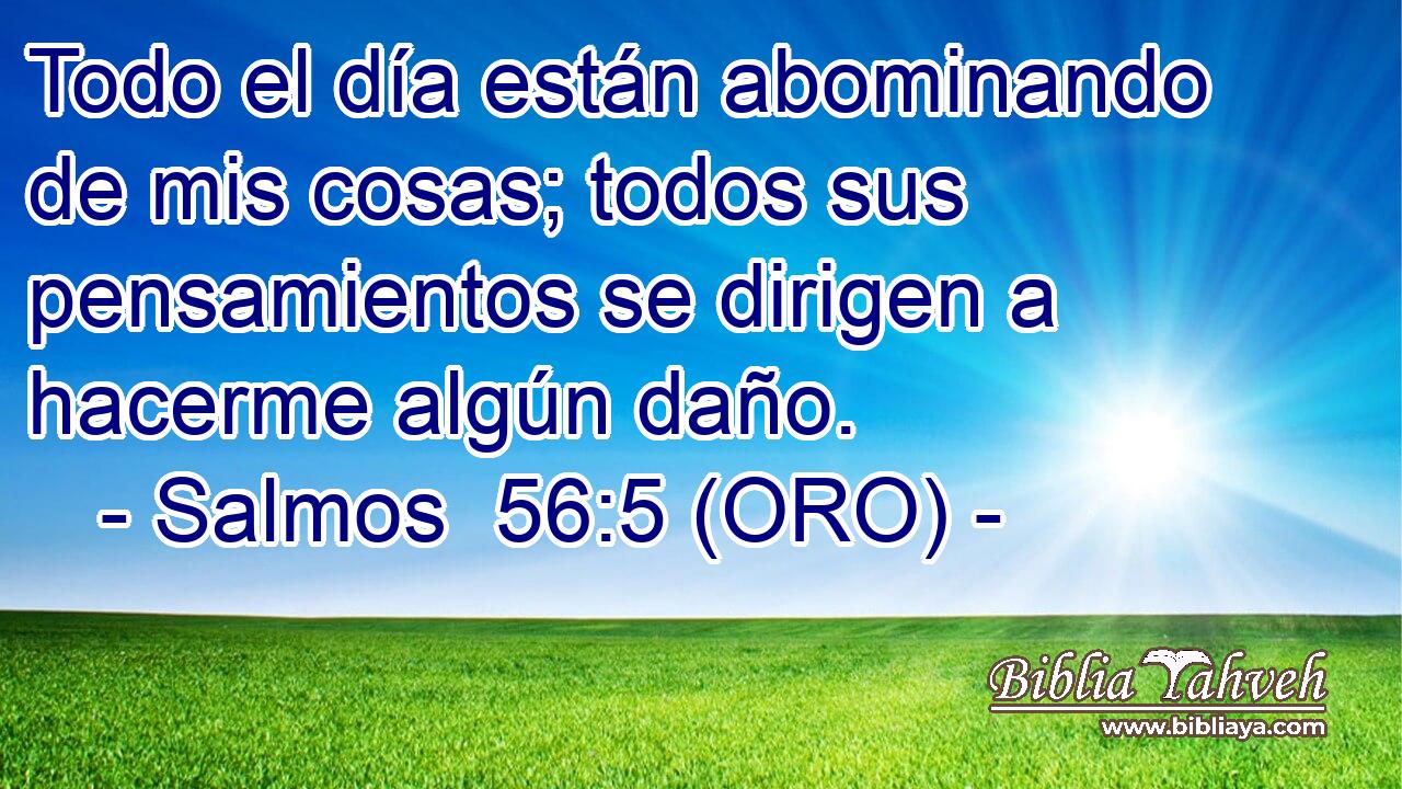  Todo el día están abominando de mis cosas; todos sus pensamientos se dirigen a hacerme algún daño. 