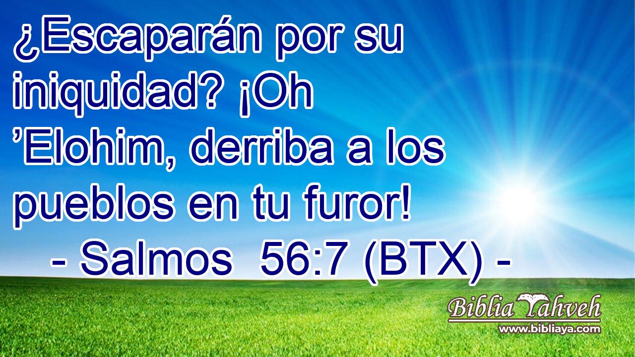 ¿Escaparán por su iniquidad? ¡Oh ’Elohim, derriba a los pueblos en tu furor!
