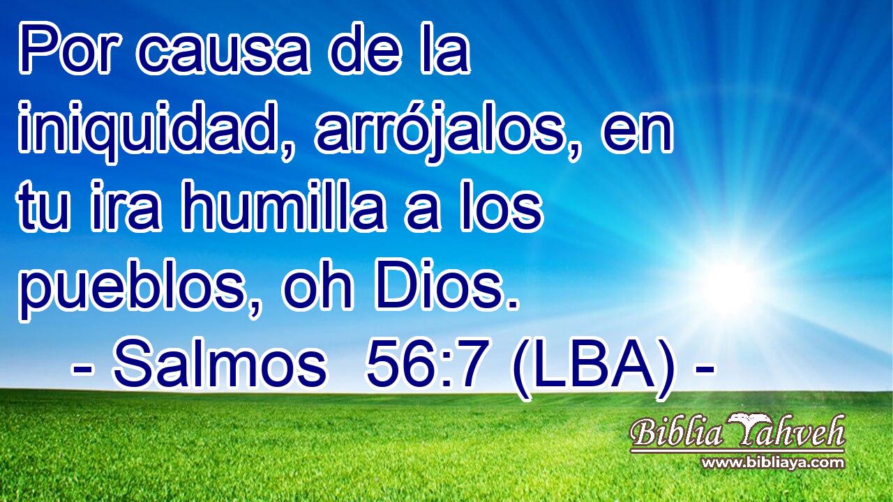 Por causa de la iniquidad, arrójalos, en tu ira humilla a los pueblos, oh Dios.