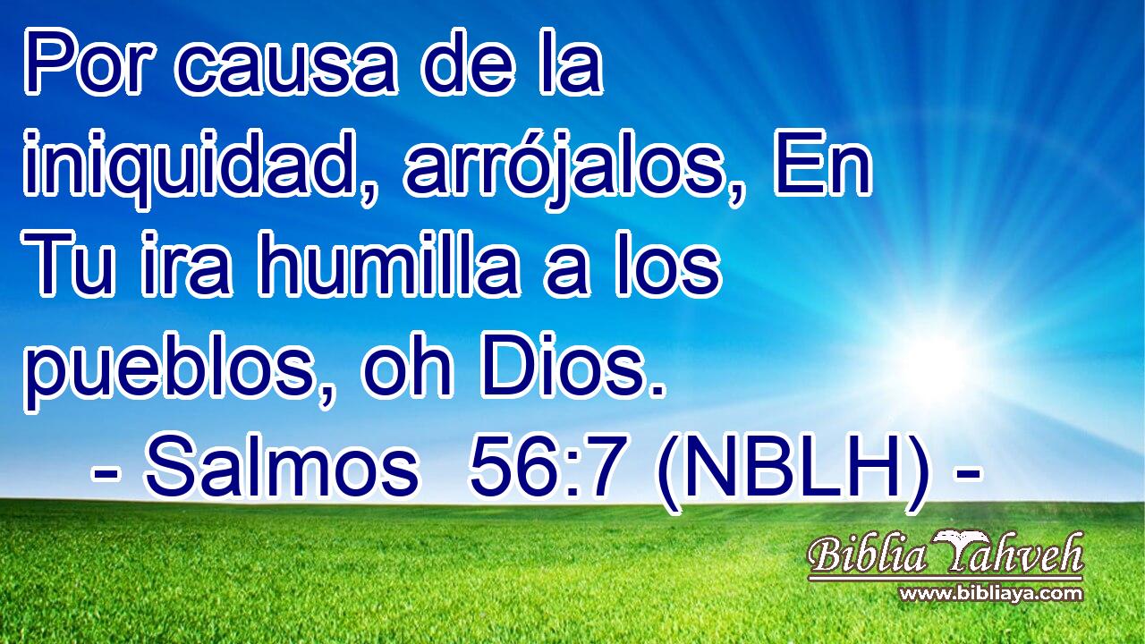  Por causa de la iniquidad, arrójalos, En Tu ira humilla a los pueblos, oh Dios. 