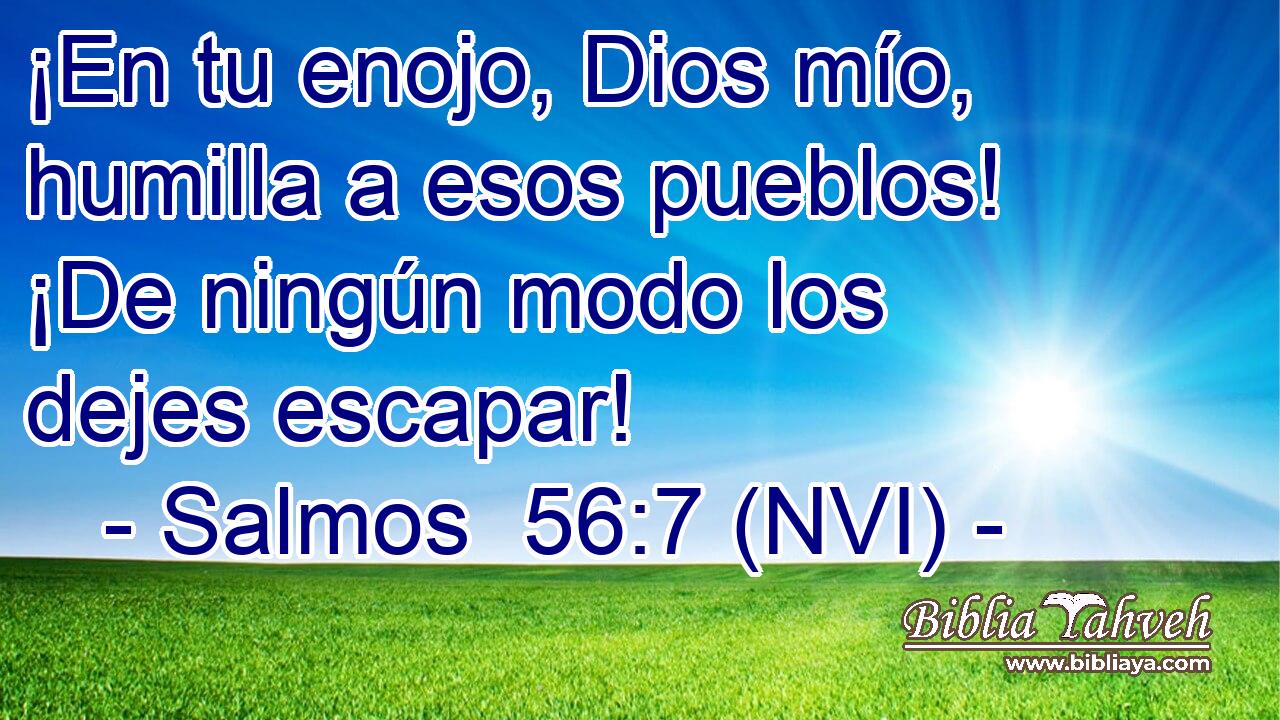  ¡En tu enojo, Dios mío, humilla a esos pueblos! ¡De ningún modo los dejes escapar! 