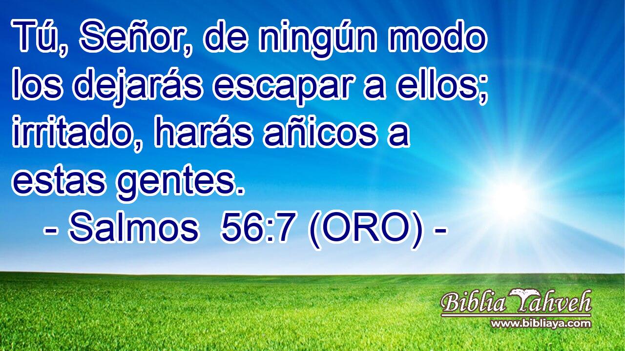  Tú, Señor, de ningún modo los dejarás escapar a ellos; irritado, harás añicos a estas gentes. 