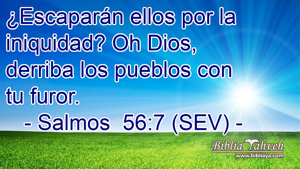 ¿Escaparán ellos por la iniquidad? Oh Dios, derriba los pueblos con tu furor.
