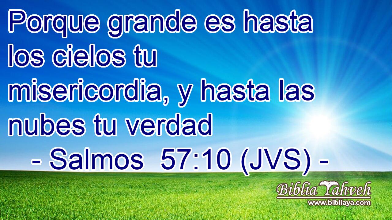 Porque grande es hasta los cielos tu misericordia, y hasta las nubes tu verdad
