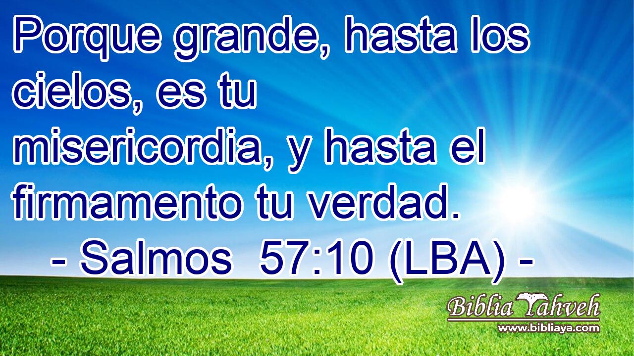 Porque grande, hasta los cielos, es tu misericordia, y hasta el firmamento tu verdad.