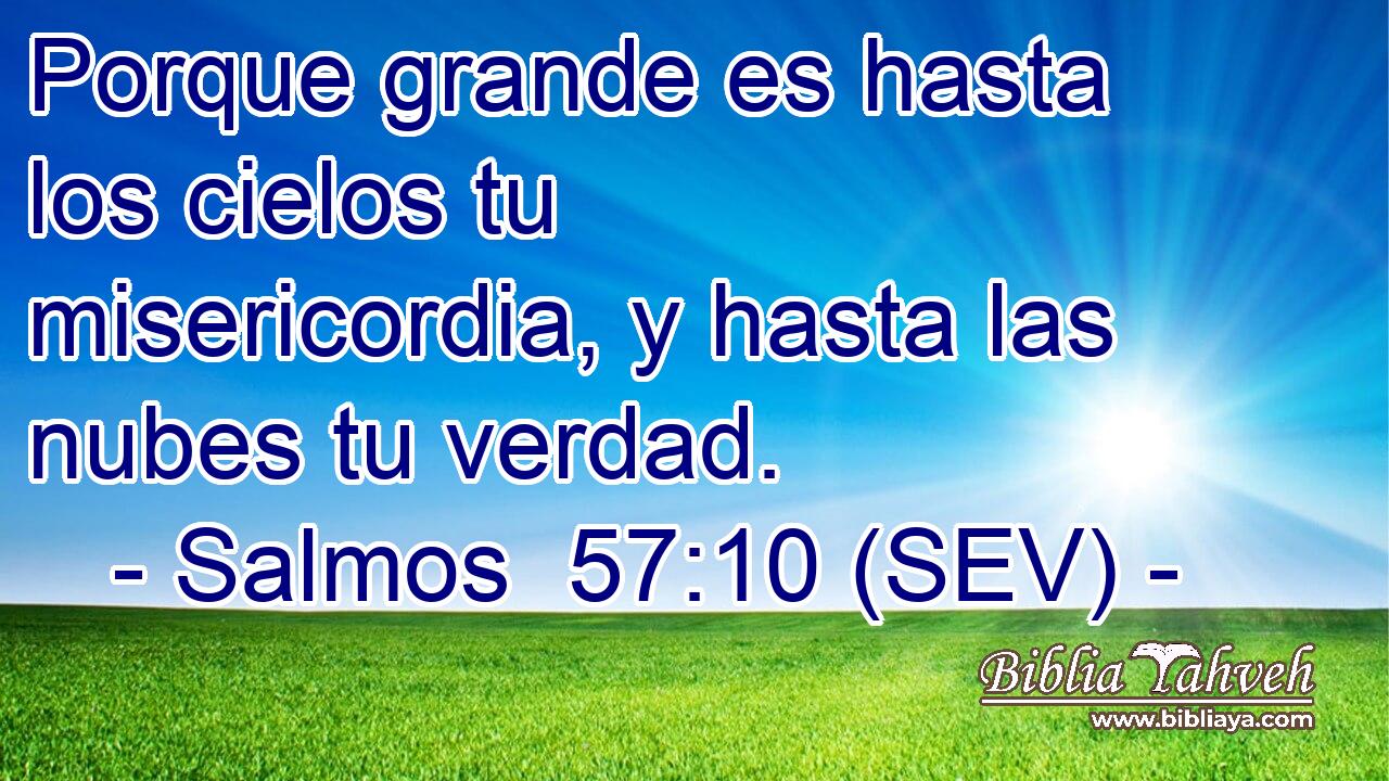 Porque grande es hasta los cielos tu misericordia, y hasta las nubes tu verdad.