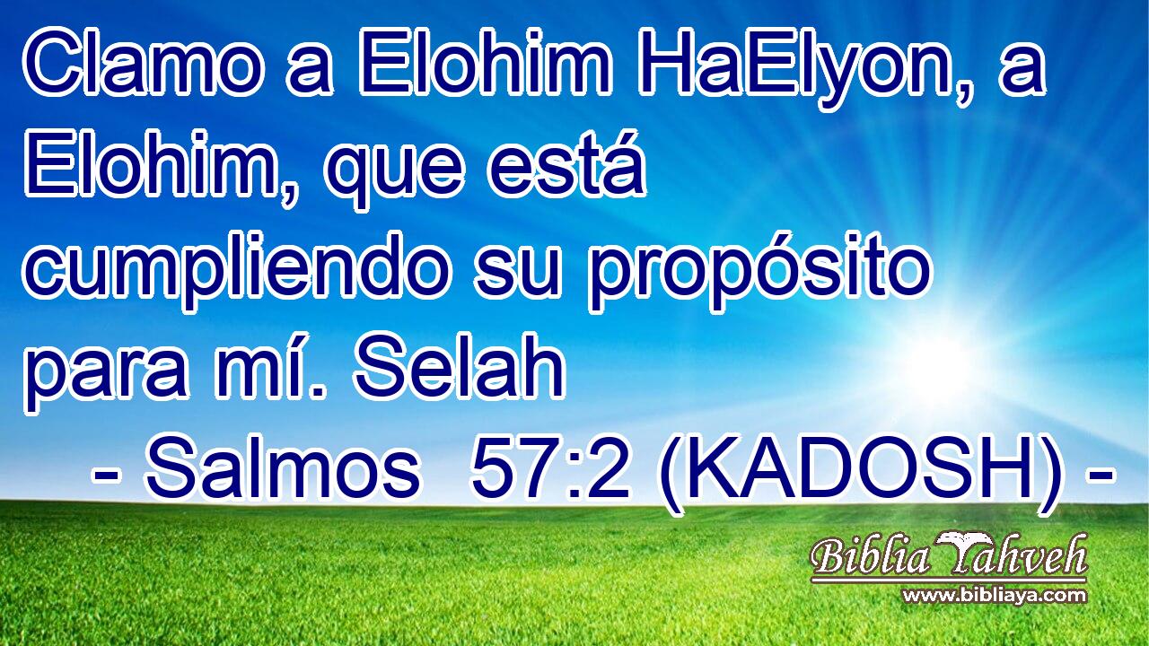  Clamo a Elohim HaElyon, a Elohim, que está cumpliendo su propósito para mí. Selah 