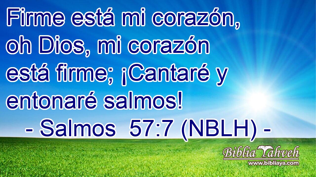  Firme está mi corazón, oh Dios, mi corazón está firme; ¡Cantaré y entonaré salmos! 