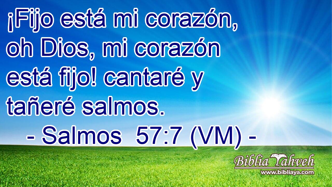  ¡Fijo está mi corazón, oh Dios, mi corazón está fijo! cantaré y tañeré salmos. 