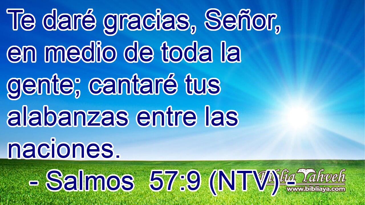 Te daré gracias, Señor, en medio de toda la gente; cantaré tus alabanzas entre las naciones.
