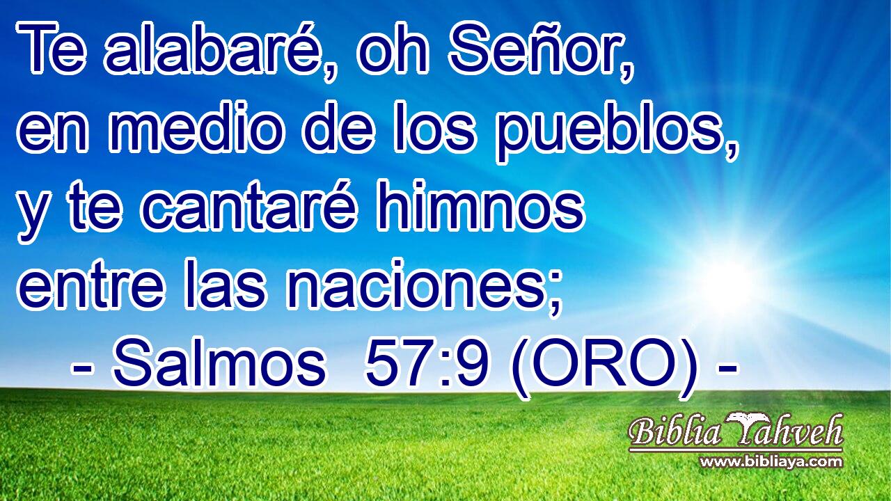  Te alabaré, oh Señor, en medio de los pueblos, y te cantaré himnos entre las naciones; 