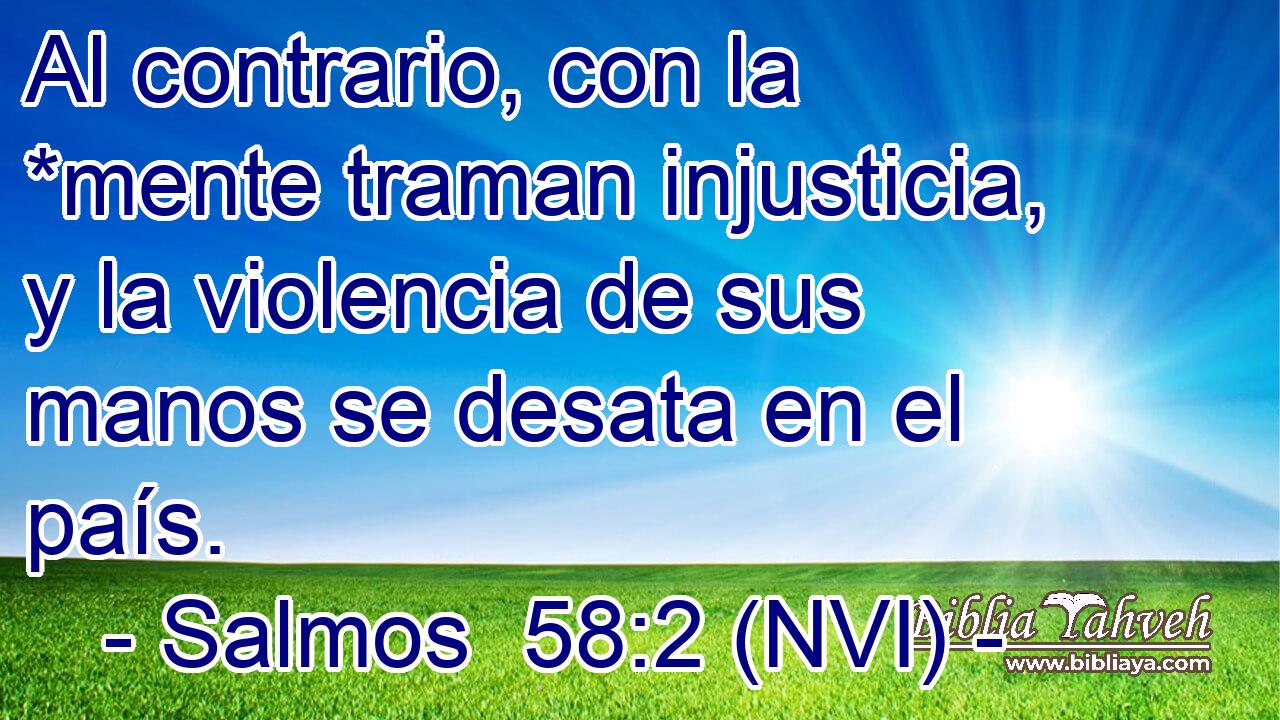  Al contrario, con la *mente traman injusticia, y la violencia de sus manos se desata en el país. 