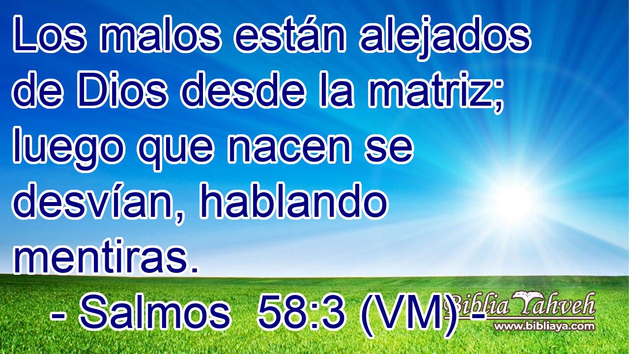  Los malos están alejados de Dios desde la matriz; luego que nacen se desvían, hablando mentiras. 