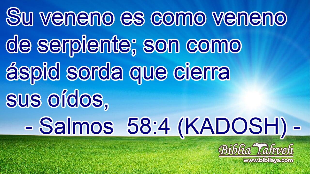  Su veneno es como veneno de serpiente; son como áspid sorda que cierra sus oídos, 