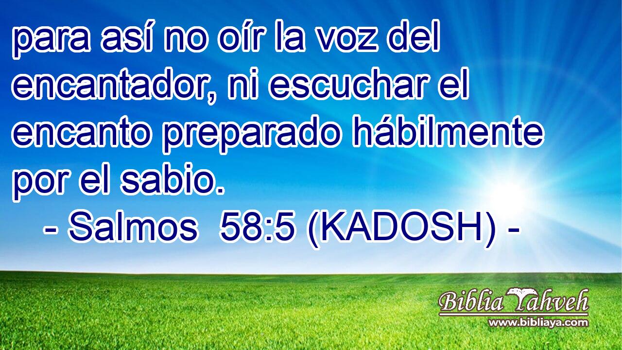  para así no oír la voz del encantador, ni escuchar el encanto preparado hábilmente por el sabio. 