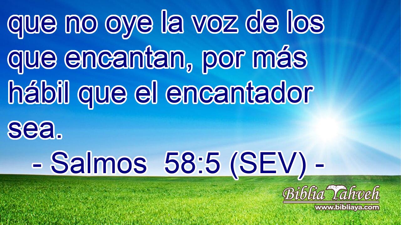 que no oye la voz de los que encantan, por más hábil que el encantador sea.