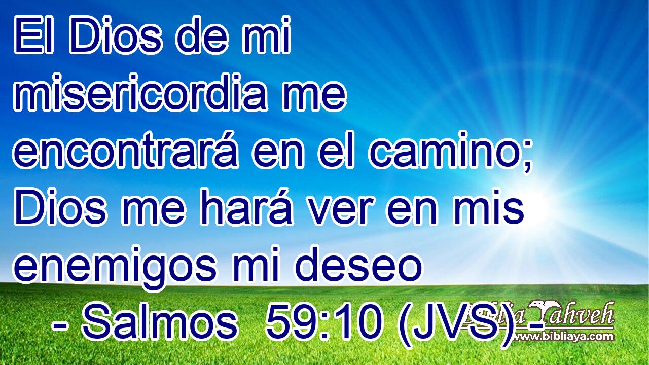El Dios de mi misericordia me encontrará en el camino; Dios me hará ver en mis enemigos mi deseo