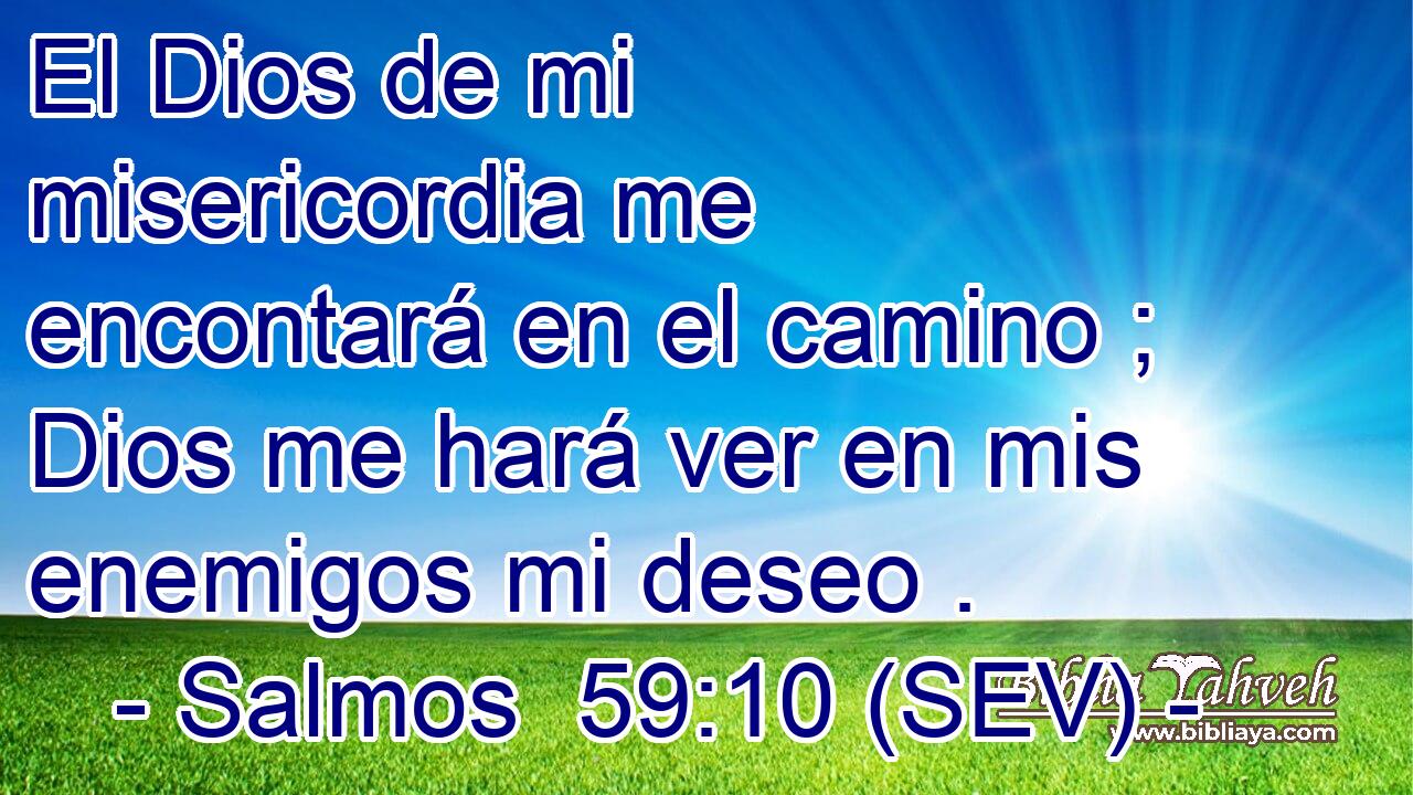 El Dios de mi misericordia me encontará en el camino ; Dios me hará ver en mis enemigos mi deseo .