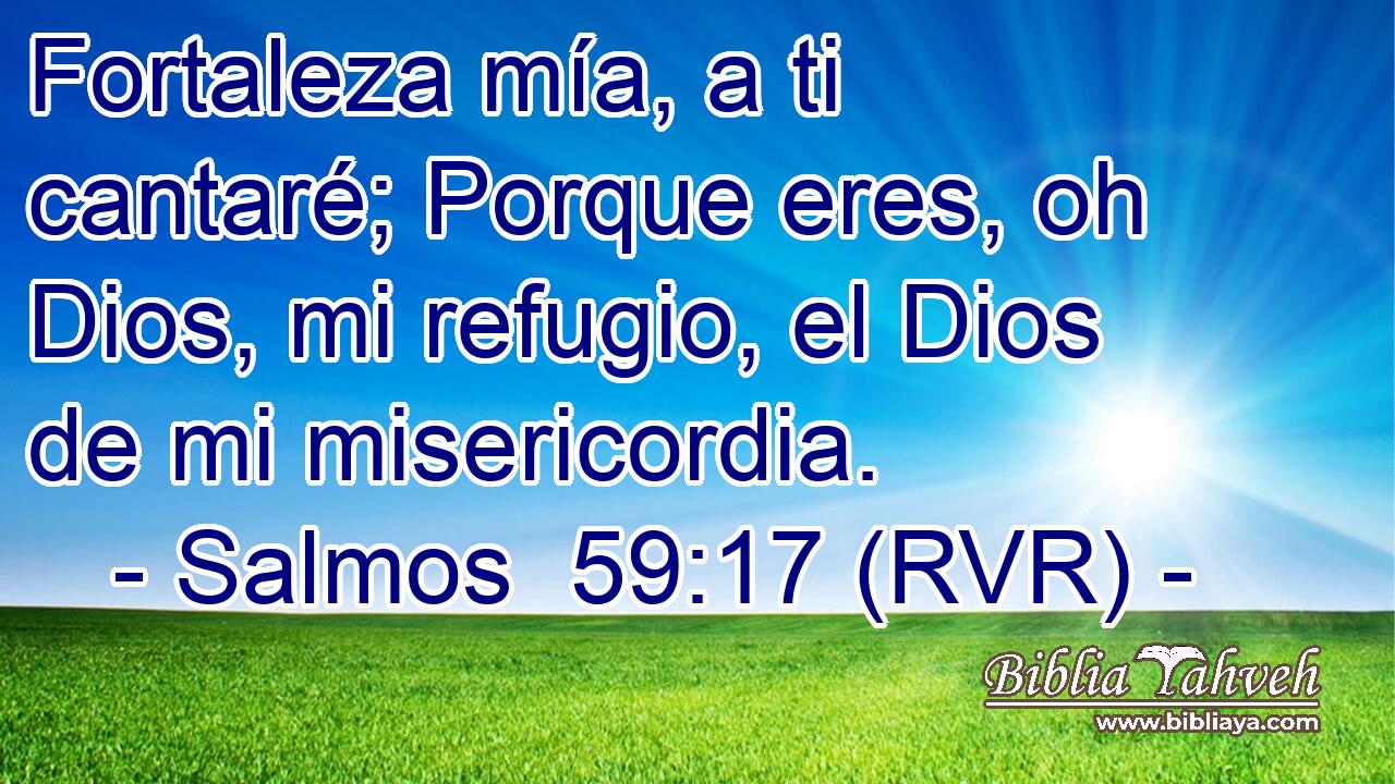 Fortaleza mía, a ti cantaré; Porque eres, oh Dios, mi refugio, el Dios de mi misericordia.