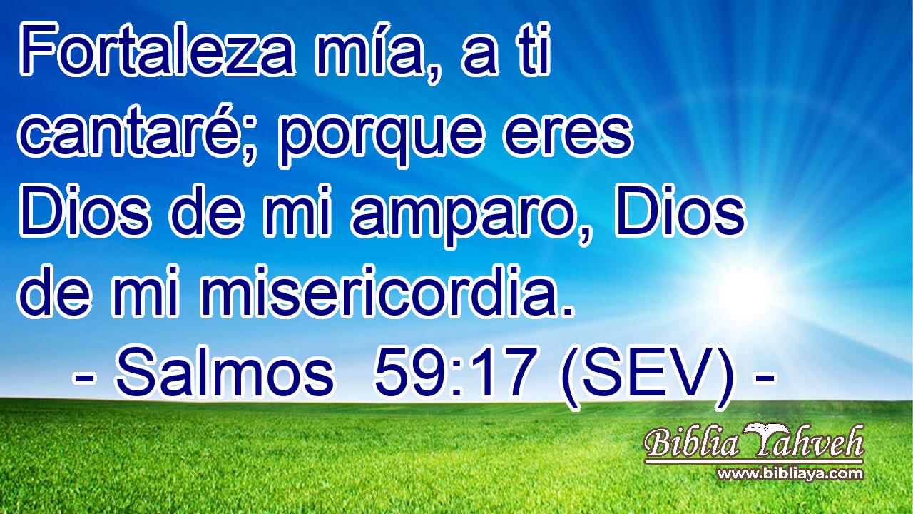 Fortaleza mía, a ti cantaré; porque eres Dios de mi amparo, Dios de mi misericordia.