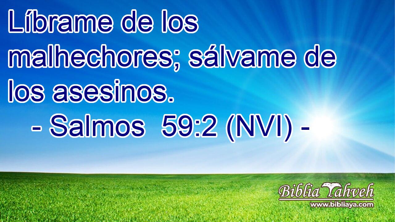  Líbrame de los malhechores; sálvame de los asesinos. 