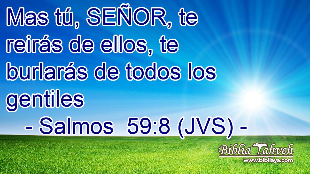 Mas tú, SEÑOR, te reirás de ellos, te burlarás de todos los gentiles
