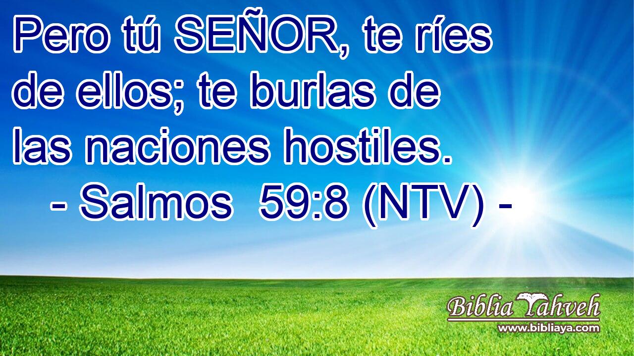 Pero tú SEÑOR, te ríes de ellos; te burlas de las naciones hostiles.