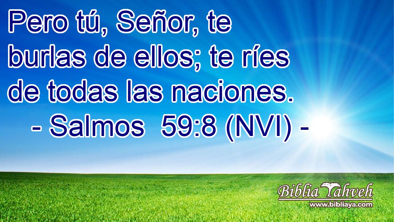  Pero tú, Señor, te burlas de ellos; te ríes de todas las naciones. 